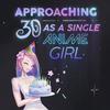 undefined Approaching 30 as a Single Anime Girl