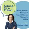 undefined Asking for a Friend - Health, Fitness & Personal Growth Tips for Women in Midlife