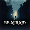 undefined Be Afraid