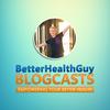 undefined BetterHealthGuy Blogcasts