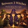 undefined Between 3 Witches - Witchcraft in plain sight
