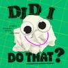 undefined Did I Do That?