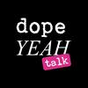 undefined dopeYEAH talk