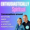 undefined Enthusiastically Spiritual: Uplifting Conversations on Trust, Intuition & Spiritual Perspectives