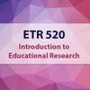 undefined ETR 520 - Introduction to Educational Research