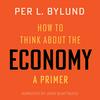 undefined How to Think about the Economy: A Primer