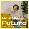 undefined How We Future with Lisa Kay Solomon