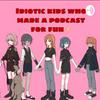 undefined Idiotic kids who made a podcast for fun