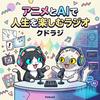 undefined アニメとAIで人生を楽しむラジオ｜クドラジ