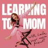 undefined Learning To Mom ™ Motherhood Podcast for First Time Moms, New Moms and Expecting Mothers