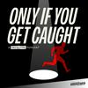 undefined Only If You Get Caught