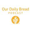 undefined Our Daily Bread Podcast