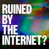 undefined Ruined By The Internet?