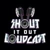 undefined Shout It Out Loudcast