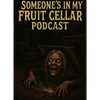 undefined Someone's In My Fruit Cellar Podcast