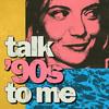 undefined Talk ’90s to me