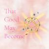 undefined That Good May Become