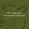 undefined The Familiar Stranger Podcast