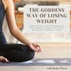 undefined The Goddess Way of Losing Weight; Meditations, Mindfulness & The Law of Attraction for Weight Loss