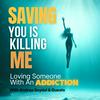 undefined Saving You Is Killing Me: Loving Someone With An Addiction