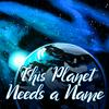 undefined This Planet Needs a Name