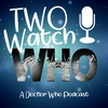 undefined Two Watch Who - A Doctor Who Podcast