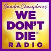 undefined WE DON'T DIE® Radio with host Sandra Champlain
