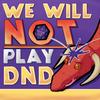 undefined We Will NOT Play DnD