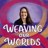 undefined Weaving our Worlds