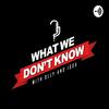 undefined What We Don't Know