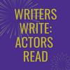undefined Writers Write : Actors Read