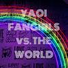 undefined YAOI FANGIRLS vs.THE WORLD