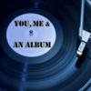 undefined You, Me and An Album
