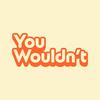 undefined You Wouldn't