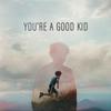 undefined You're A Good Kid