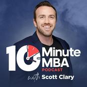 Podcast 10 Minute MBA - Daily Actionable Business Lessons With Scott D. Clary