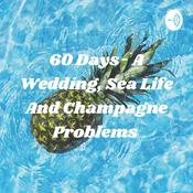 Podcast 60 Days- A Wedding, Sea Life And Champagne Problems