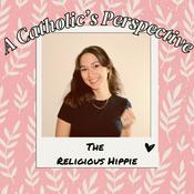 Podcast A Catholic’s Perspective with the Religious Hippie