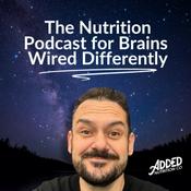 Podcast Added Nutrition - Nutrition For Brains Wired Differently