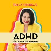 Podcast ADHD for Smart Ass Women with Tracy Otsuka