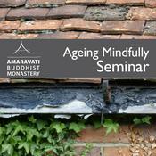 Podcast Ageing Mindfully Retreat/Seminar by Amaravati Buddhist Monastery