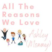 Podcast All The Reasons We Love Ashley (Mommy)!