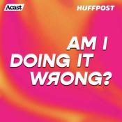 Podcast Am I Doing It Wrong?
