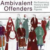 Podcast Ambivalent Offenders: Re-Examining History’s Most Questionable Figures