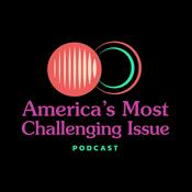 Podcast America's Most Challenging Issue