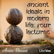 Podcast Ancient Ideals in Modern Life: Four Lectures by Annie Besant (1847 - 1933)