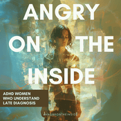 Podcast Angry On The Inside - ADHD Women Talking Late Diagnosis