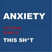 Podcast ANXIETY: Let’s Make Sense of This Sh*t