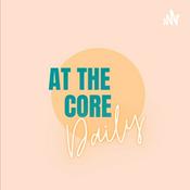Podcast At The Core Daily