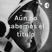 Podcast Aún no sabemos el título